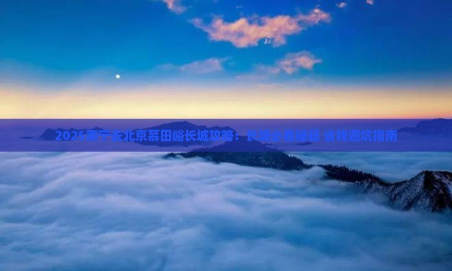 南宁去北京慕田峪长城哪里玩