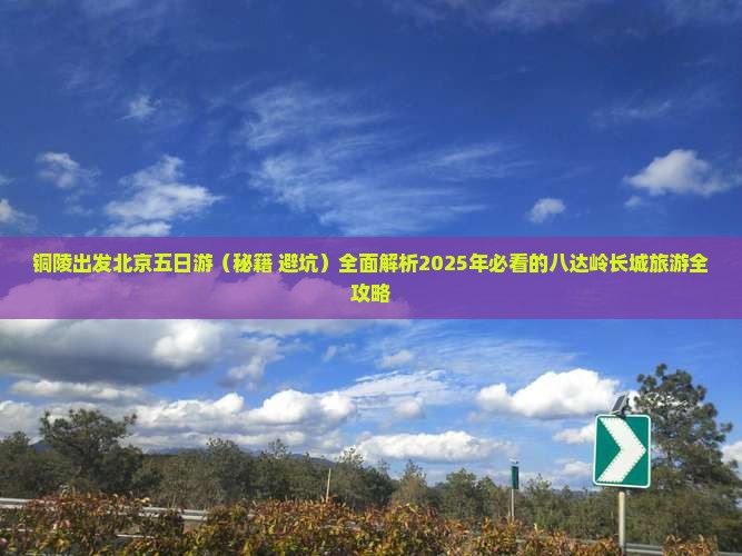 铜陵去北京八达岭长城五日游