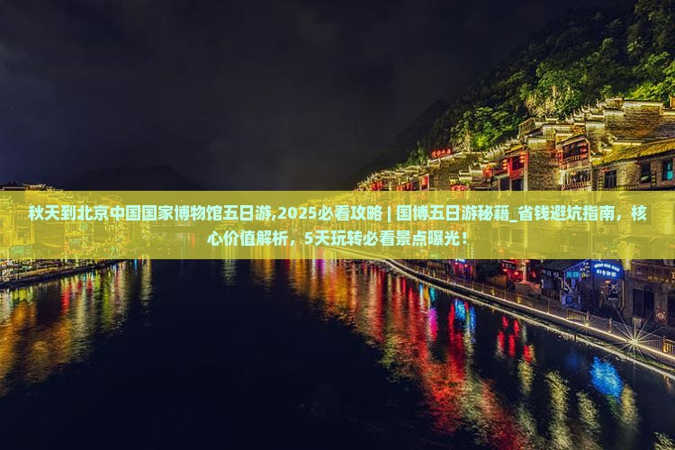 秋天到北京中国国家博物馆五日游