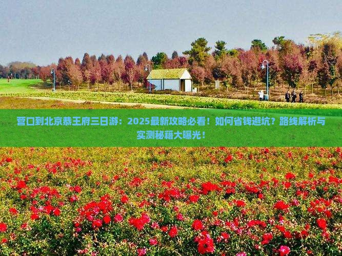 营口到北京恭王府三日游