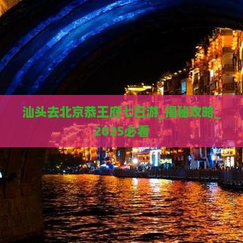 汕头去北京恭王府七日游