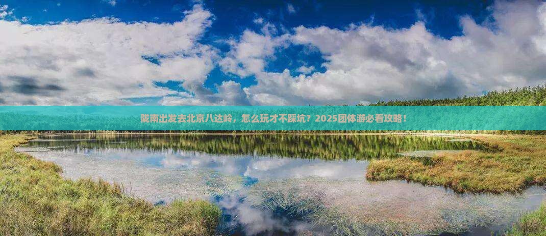 陇南到北京八达岭长城团体旅游
