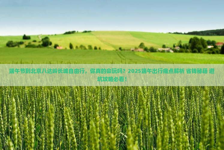 端午节到北京八达岭长城自由行
