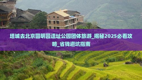 塔城去北京圆明园遗址公园团体旅游