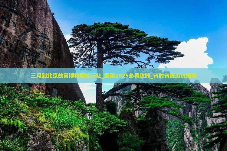 三月到北京故宫博物院旅行社