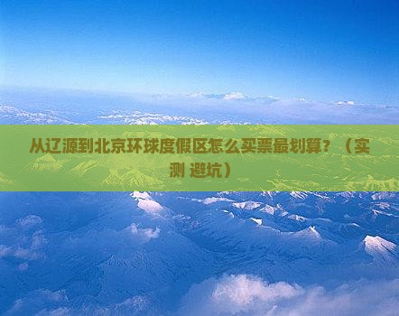 辽源到北京环球度假区门票