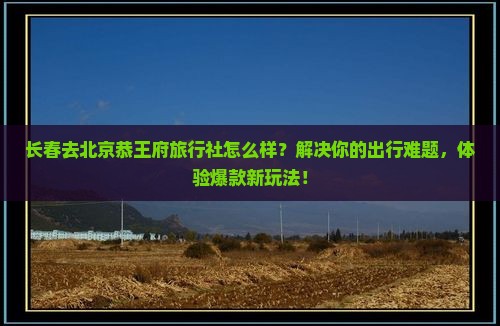 长春去北京恭王府旅行社