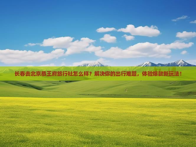 长春去北京恭王府旅行社