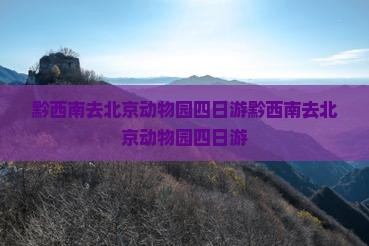 黔西南去北京动物园四日游