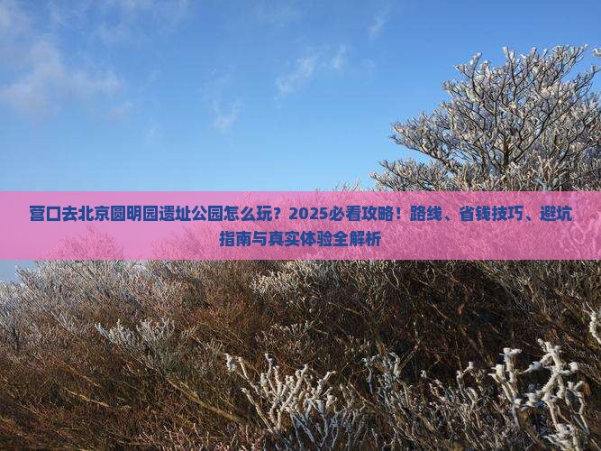 营口去北京圆明园遗址公园必去地