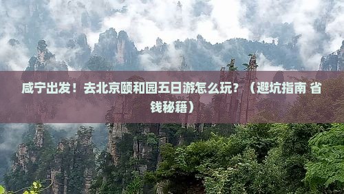 咸宁去北京颐和园五日游