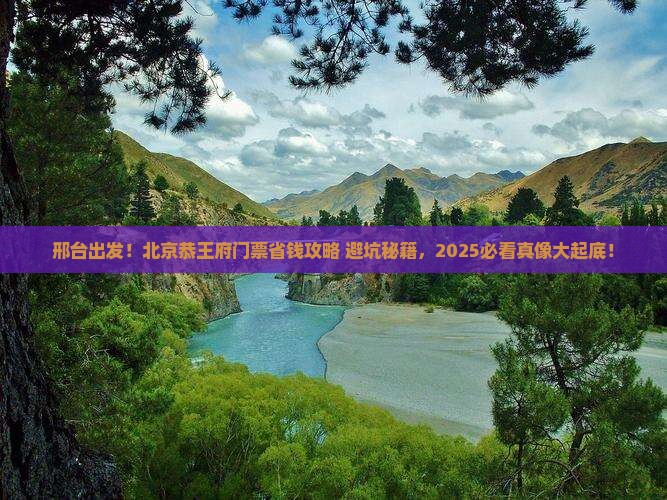 邢台去北京恭王府门票