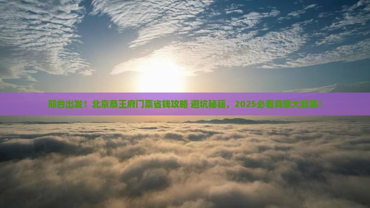 邢台去北京恭王府门票