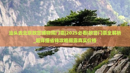 汕头去北京故宫博物院门票