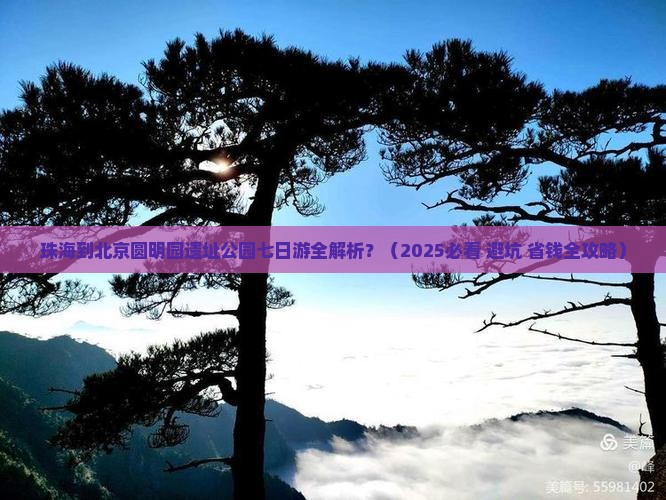 珠海去北京圆明园遗址公园七日游