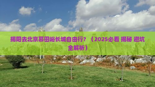 揭阳去北京慕田峪长城自由行