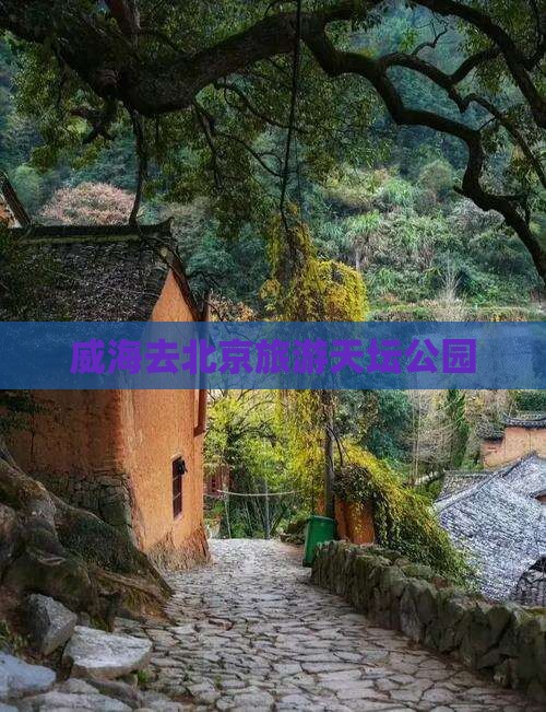 威海去北京天坛公园旅游