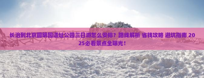 长治到北京圆明园遗址公园三日游