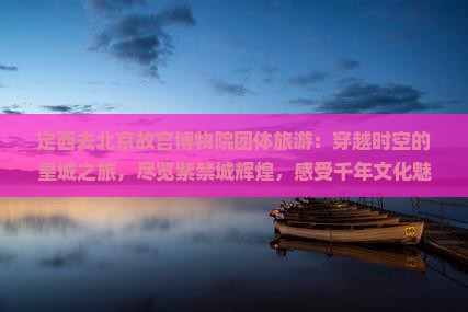 定西去北京故宫博物院团体旅游