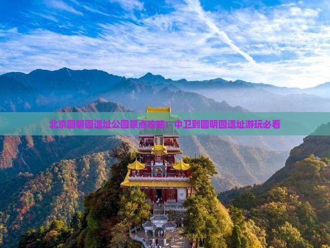 中卫到北京圆明园遗址公园景点