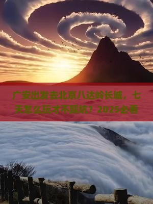 广安去北京八达岭长城七日游