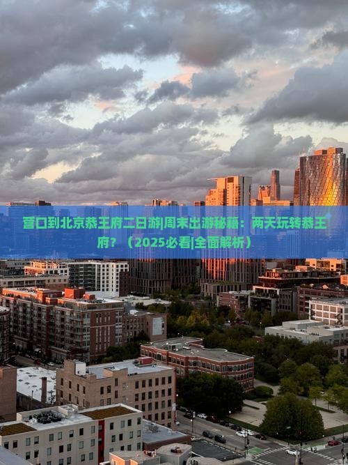 营口到北京恭王府二日游