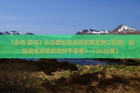 白银到北京恭王府二日游