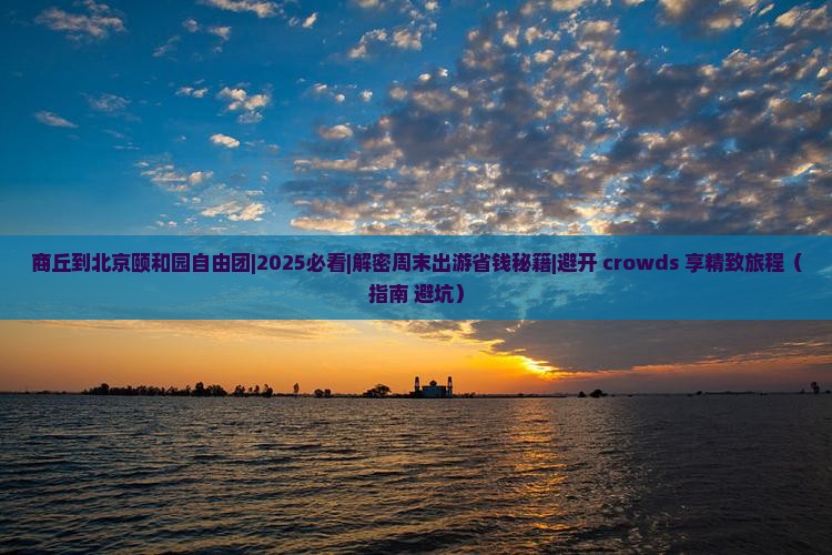 商丘到北京颐和园自由团 商丘到北京颐和园自由团