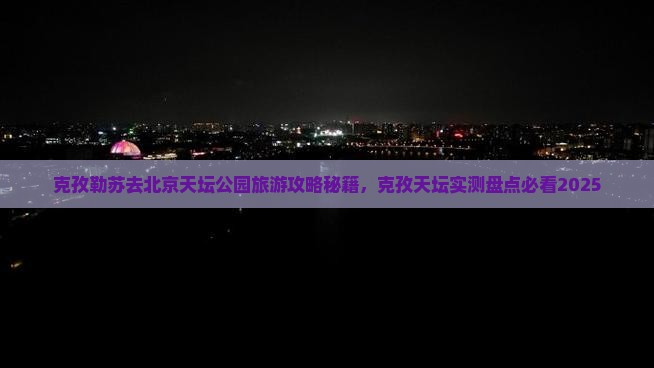 克孜勒苏去北京天坛公园团体旅游