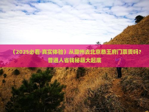 滁州到北京恭王府门票