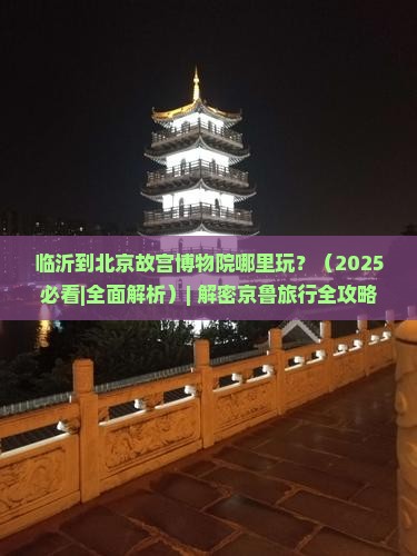 临沂到北京故宫博物院哪里玩