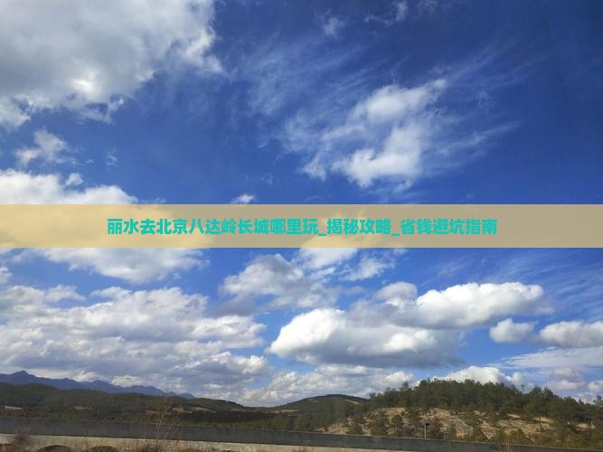 丽水去北京八达岭长城哪里玩