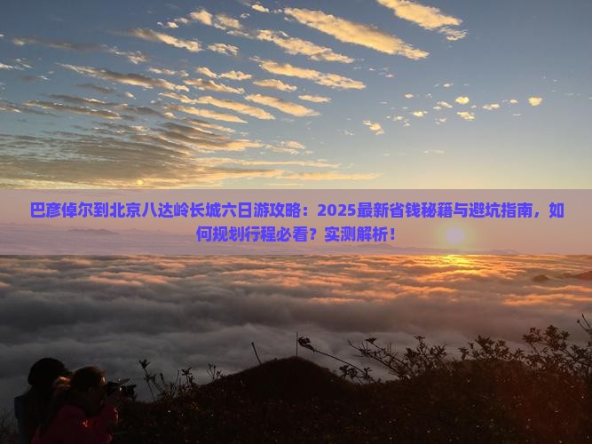 巴彦倬尔到北京八达岭长城六日游