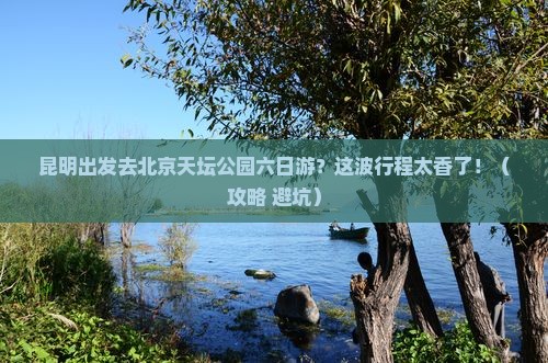 昆明到北京天坛公园六日游
