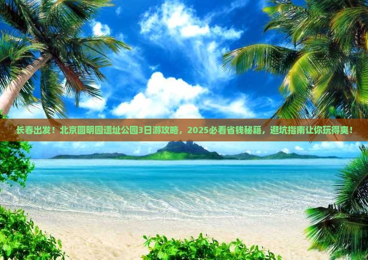 长春到北京圆明园遗址公园旅行社