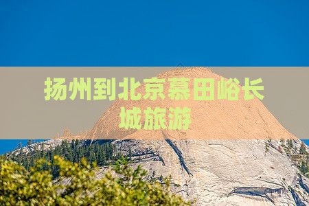 扬州到北京慕田峪长城旅游