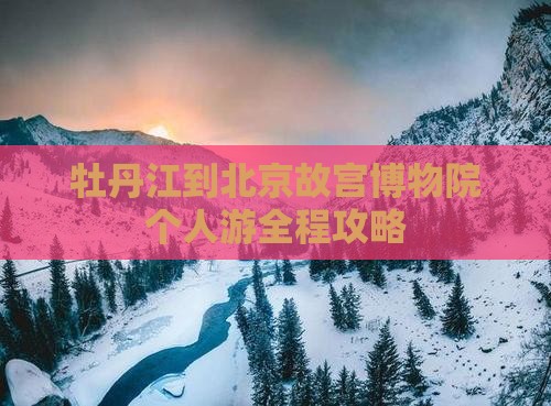 牡丹江到北京故宫博物院个人游