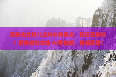 深圳去北京八达岭长城景点