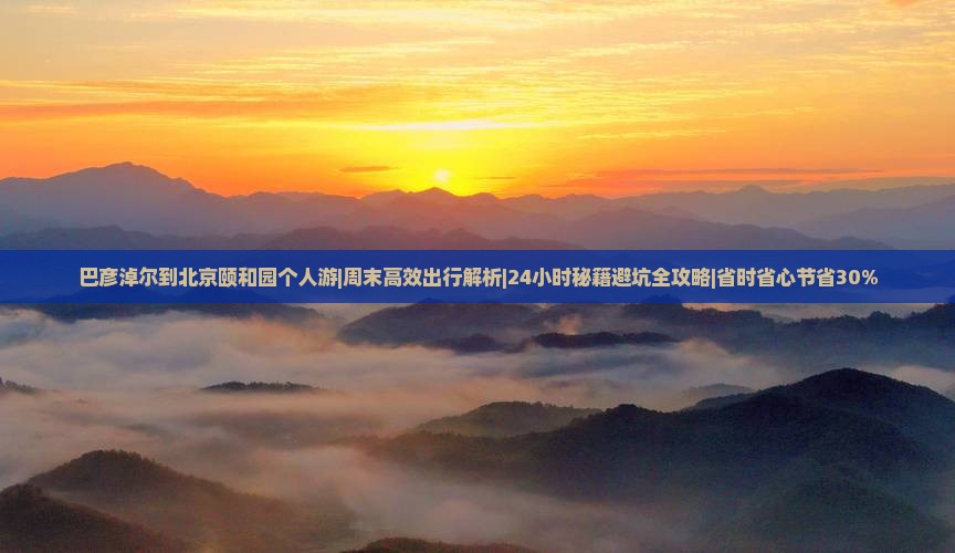 巴彦淖尔到北京颐和园个人游