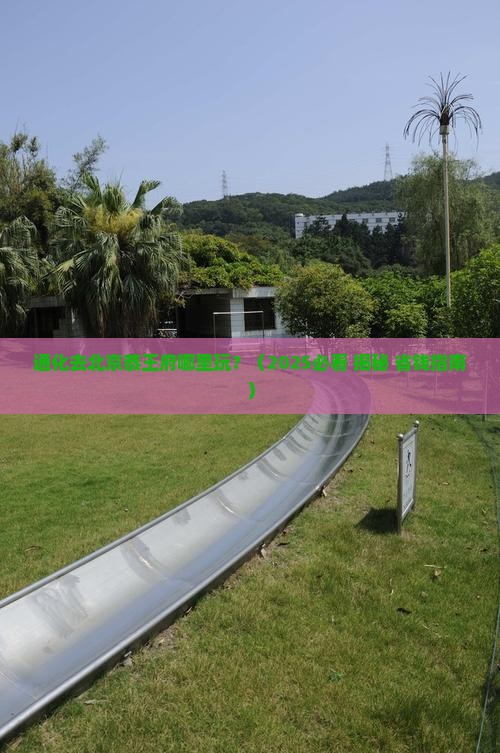 通化去北京恭王府哪里玩