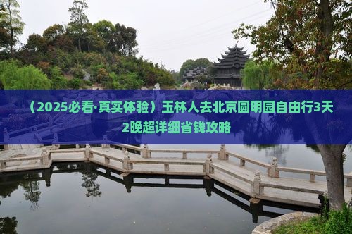 玉林去北京圆明园遗址公园自由团
