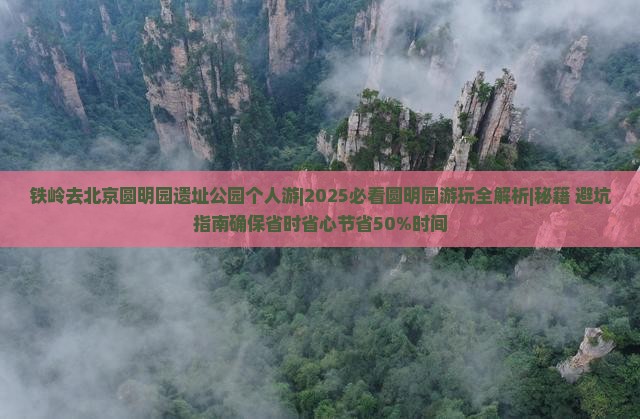 铁岭去北京圆明园遗址公园个人游