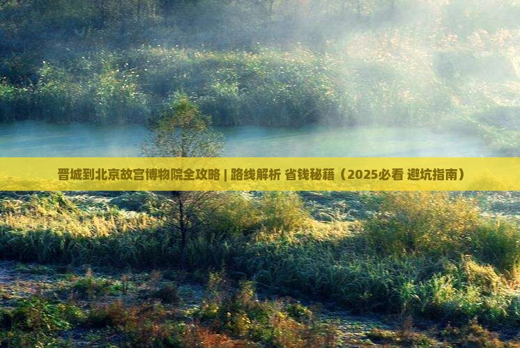 晋城去北京故宫博物院攻略