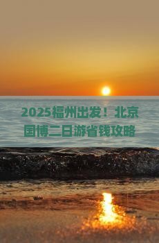 福州去北京中国国家博物馆二日游