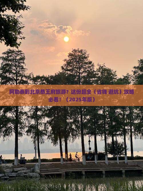 阿勒泰去北京恭王府团体旅游