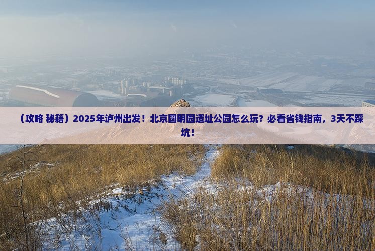 泸州到北京圆明园遗址公园旅游