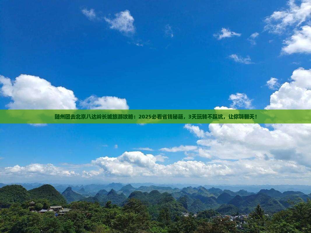 随州去北京八达岭长城团体旅游