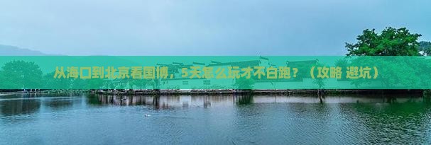 海口到北京中国国家博物馆攻略