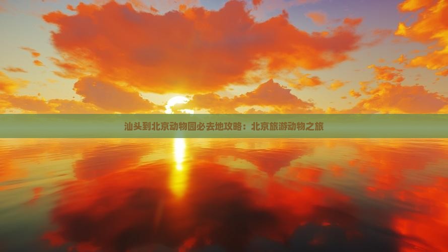汕头到北京动物园必去地
