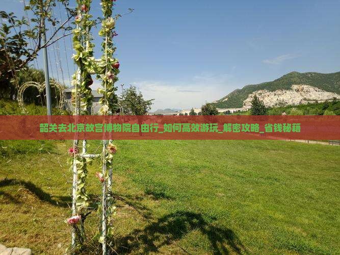 韶关去北京故宫博物院自由行